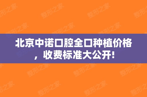 北京中诺口腔全口种植价格，收费标准大公开!