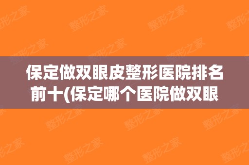保定做双眼皮整形医院排名前十(保定哪个医院做双眼皮好)