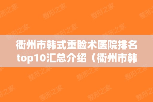 衢州市韩式重睑术医院排名top10汇总介绍（衢州市韩式重睑术整形医院）